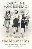 A House In The Mountains The Women Who Liberated Italy From Fascism