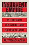 Insurgent Empire: Anticolonial Resistance and British Dissent