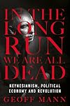 In the Long Run We Are All Dead: Keynesianism, Political Economy, and Revolution