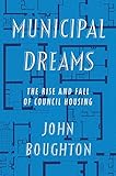 Municipal Dreams The Rise And Fall Of Council Housing