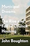 Municipal Dreams: The Rise and Fall of Council Housing
