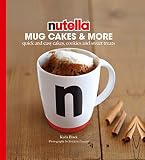 Nutella Mug Cakes And More Quick And Easy Cakes Cookies And Sweet Treats