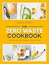 The Zero Waste Cookbook: 100 Recipes for Cooking Without Waste