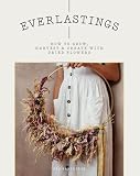Everlastings How To Grow Harvest And Create With Dried Flowers