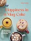 Happiness in a Mug Cake: 30 Microwave Cakes to Make in 5 Minutes