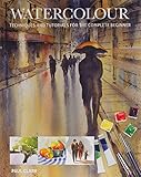 Watercolour: Techniques and Tutorials for the Complete Beginner