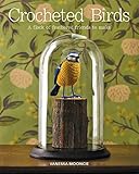 Crocheted Birds A Flock Of Feathered Friends To Make