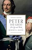 Peter the Great: His Life and World