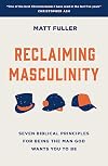 Reclaiming Masculinity: Eight Biblical Principles for Being the Man God Wants You to Be (Discipleship/ mentoring ministry resource/ Christian book for men on Biblical manhood)