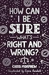 How Can I Be Sure What’s Right and Wrong? (Apologetics for Christian kids, tweens, and teenagers 9-13. Case for objective morality.) (Big Questions)