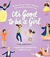 It's Good to Be a Girl: A Celebration of All That God Made You to Be (Christian book for girls about being made in God’s image.)