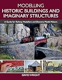 Modelling Historic Buildings and Imaginary Structures: A Guide for Railway Modellers and Diorama Model Makers