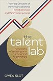 The Talent Lab The Secret To Finding Creating And Sustaining Success