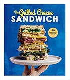 The Grilled Cheese Sandwich 60 Unbrielievably Delicious Recipes