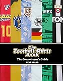 The Football Shirts Book: The Connoisseur's Guide
