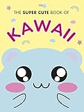 The Super Cute Book Of Kawaii