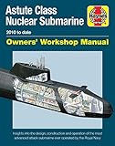 Astute Class Nuclear Submarine Owners Workshop Manual 2010 To Date Insights Into The Design Construction And Operation Of The Most Advanced Attack Submarine Ever Operated By The Royal Navy