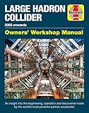 Haynes Large Hadron Collider 2008 Onwards Owners Workshop Manual An Insight Into The Engineering Operation And Discoveries Made By The Worlds Most Powerful Particle Accelerator