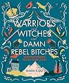 Warriors and Witches and Damn Rebel Bitches: Scottish Women To Live Your Life By