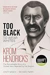 Too Black to Wear Whites: The Remarkable Story of Krom Hendricks, a Cricket Hero Rejected by the Empire