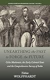 Unearthing the past to forge the future : Colin Mackenzie, the early colonial state, and the comprehensive survey of India