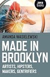 Made in Brooklyn: Artists, Hipsters, Makers, and Gentrification