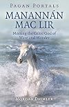 Manannán mac Lir: Meeting The Celtic God Of Wave And Wonder