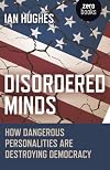 Disordered Minds: How Dangerous Personalities Are Destroying Democracy