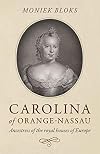 Carolina of Orange-Nassau: Ancestress of the Royal Houses of Europe