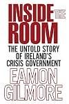 Inside the room : the untold story of Ireland's crisis government