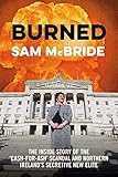 Burned The Inside Story Of The Cashforash Scandal And Northern Irelands Secretive New Elite