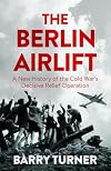 The Berlin Airlift: The Relief Operation that Defined the Cold War