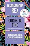 Testosterone Rex Unmaking The Myths Of Our Gendered Minds