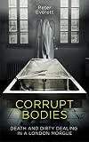 Corrupt Bodies: Death and Dirty Dealing in a London Morgue