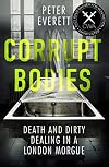 Corrupt Bodies: Death and Dirty Dealing at the Morgue: Shortlisted for CWA ALCS Dagger for Non-Fiction 2020