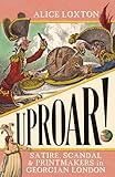 UPROAR!: Satire, Scandal and Printmakers in Georgian London
