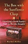 The Box with the Sunflower Clasp: Uncovering a Jewish Family's Flight to Wartime Shanghai