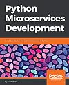 Python Microservices Development: Build, test, deploy, and scale microservices in Python