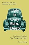 Ugly Is Only Skin-Deep: The Story of the Ads That Changed the World