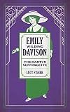Emily Wilding Davison: The Martyr Suffragette