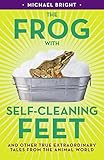 The Frog With Selfcleaning Feet And Other Extraordinary Tales From The Animal World