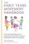 The Early Years Movement Handbook: A Principles-Based Approach to Supporting Young Children’s Physical Development, Health and Wellbeing