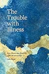 The Trouble with Illness: How Illness and Disability Affect Relationships