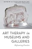 Art Therapy In Museums And Galleries Reframing Practice