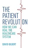 The Patient Revolution How We Can Heal The Healthcare System