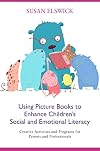 Using Picture Books to Enhance Children&rsquo;s Social and Emotional Literacy: Creative Activities and Programs for Parents and Professionals