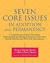 Seven Core Issues in Adoption and Permanency: A Comprehensive Guide to Promoting Understanding and Healing In Adoption, Foster Care, Kinship Families and Third Party Reproduction