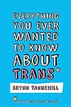Everything You Ever Wanted to Know about Trans (But Were Afraid to Ask)