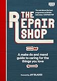 The Repair Shop A Make Do And Mend Handbook