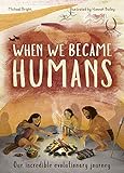 When We Became Humans The Story Of Our Evolution